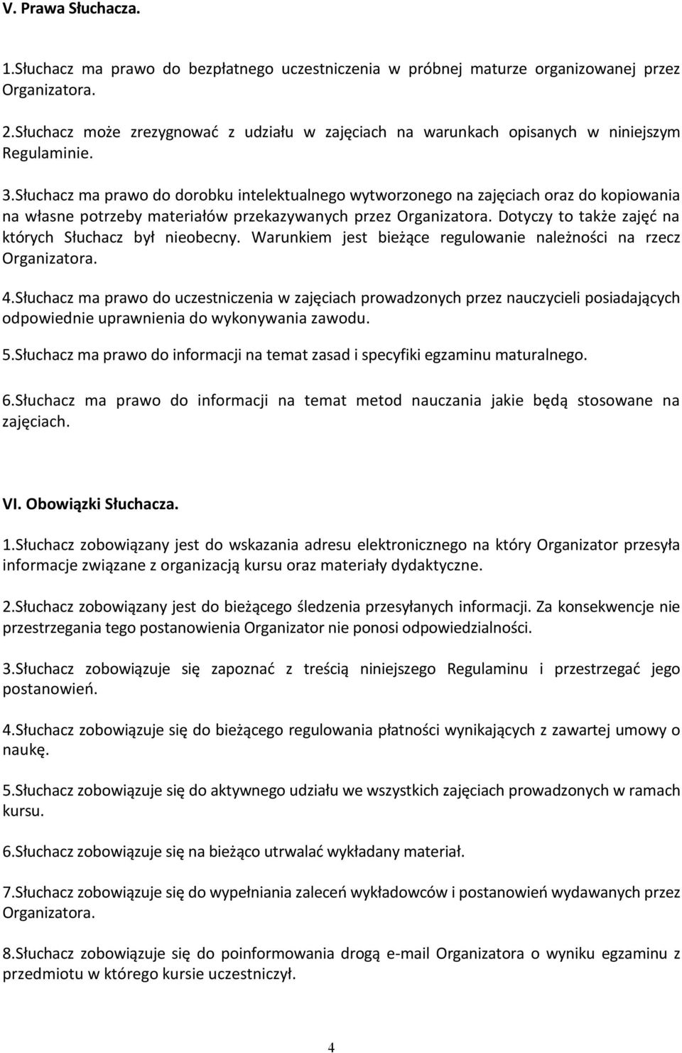 Słuchacz ma prawo do dorobku intelektualnego wytworzonego na zajęciach oraz do kopiowania na własne potrzeby materiałów przekazywanych przez Dotyczy to także zajęd na których Słuchacz był nieobecny.