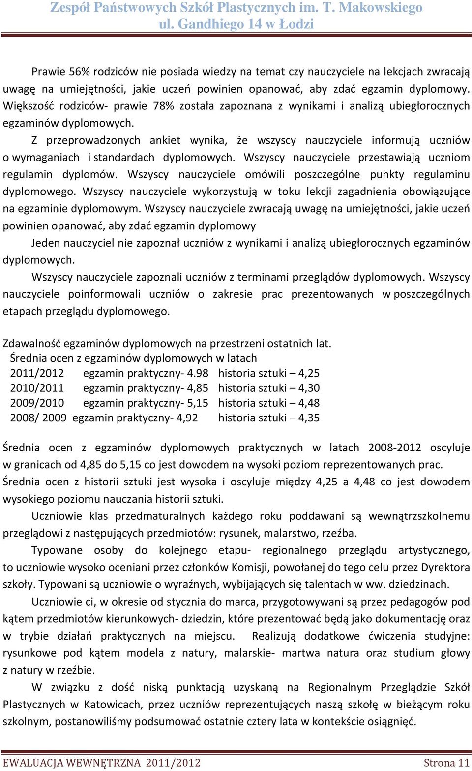 Z przeprowadzonych ankiet wynika, że wszyscy nauczyciele informują uczniów o wymaganiach i standardach dyplomowych. Wszyscy nauczyciele przestawiają uczniom regulamin dyplomów.