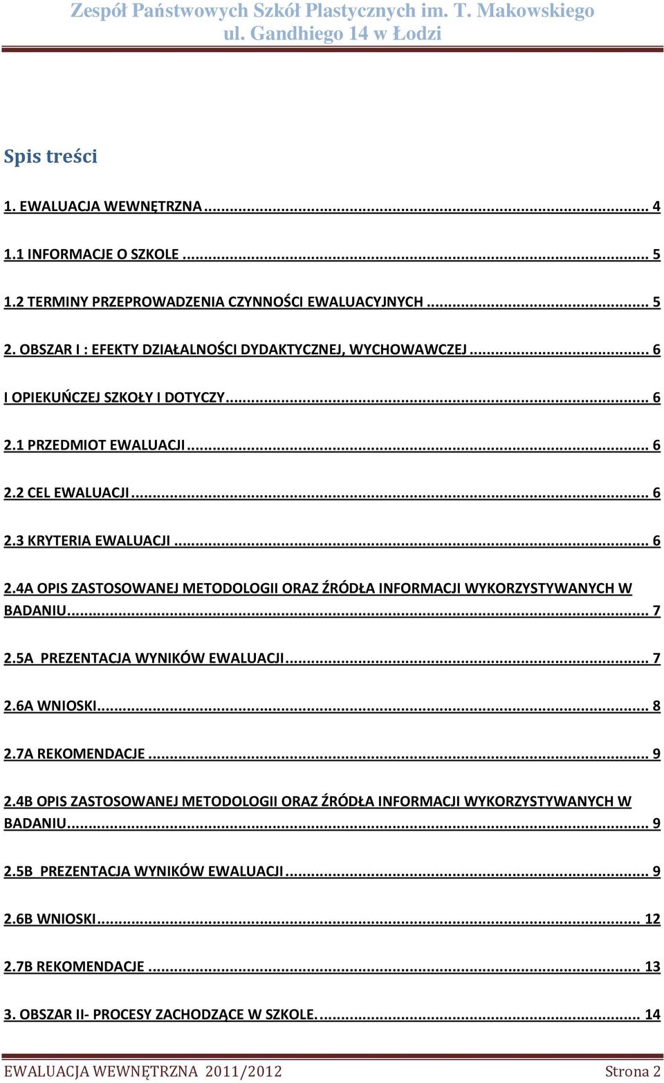 .. 7 2.5A PREZENTACJA WYNIKÓW EWALUACJI... 7 2.6A WNIOSKI... 8 2.7A REKOMENDACJE... 9 2.4B OPIS ZASTOSOWANEJ METODOLOGII ORAZ ŹRÓDŁA INFORMACJI WYKORZYSTYWANYCH W BADANIU... 9 2.5B PREZENTACJA WYNIKÓW EWALUACJI.