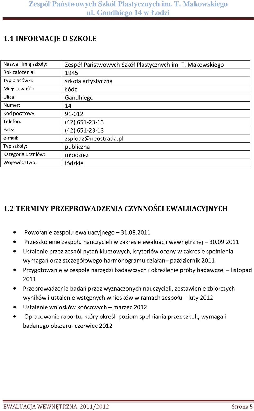 2 TERMINY PRZEPROWADZENIA CZYNNOŚCI EWALUACYJNYCH Powołanie zespołu ewaluacyjnego 31.08.2011 Przeszkolenie zespołu nauczycieli w zakresie ewaluacji wewnętrznej 30.09.