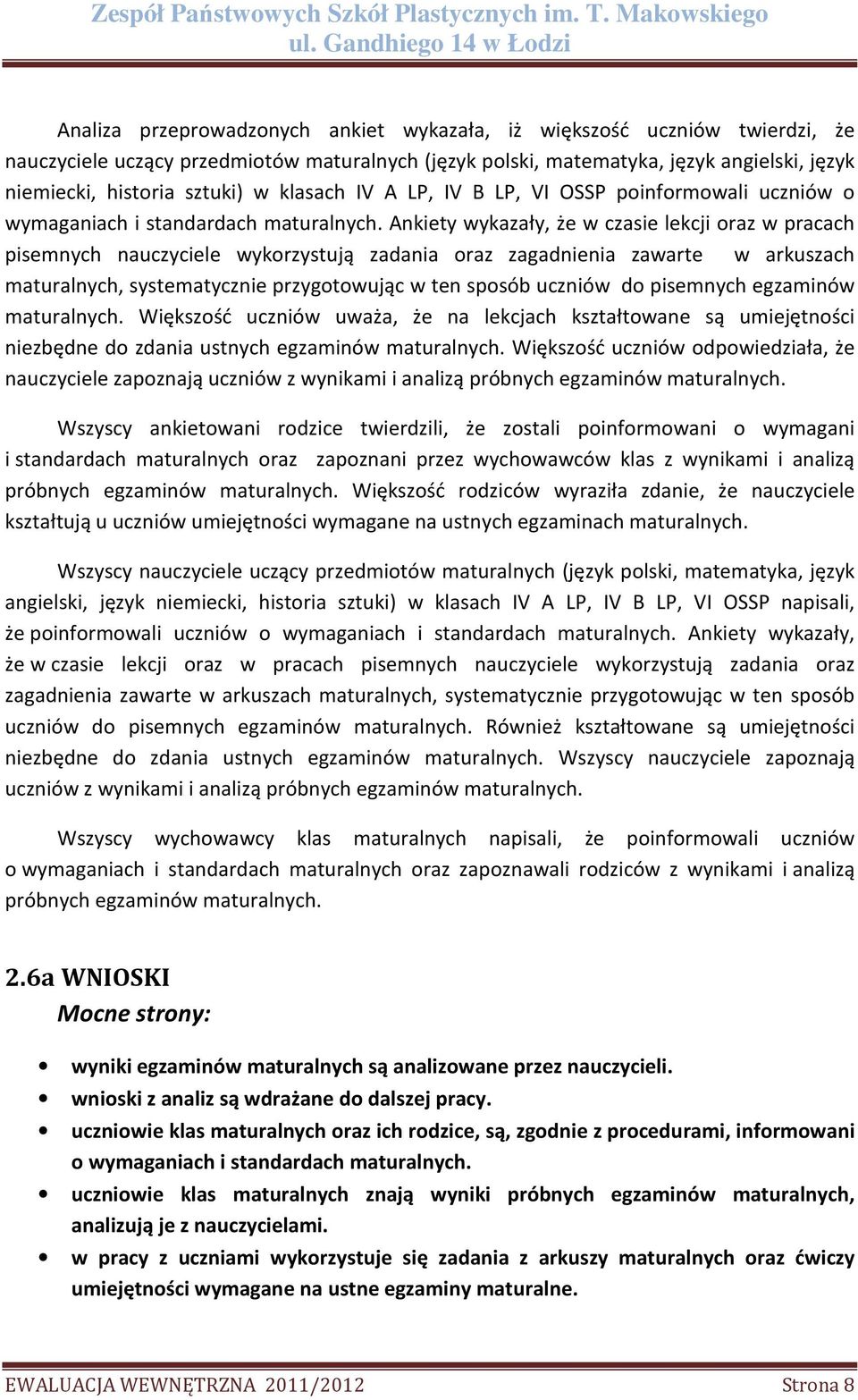 Ankiety wykazały, że w czasie lekcji oraz w pracach pisemnych nauczyciele wykorzystują zadania oraz zagadnienia zawarte w arkuszach maturalnych, systematycznie przygotowując w ten sposób uczniów do