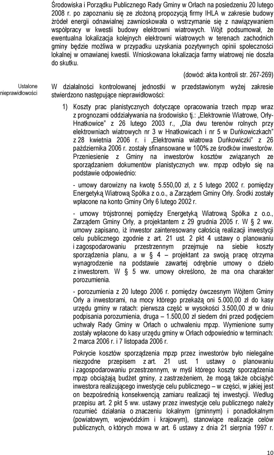 Wójt podsumował, że ewentualna lokalizacja kolejnych elektrowni wiatrowych w terenach zachodnich gminy będzie możliwa w przypadku uzyskania pozytywnych opinii społeczności lokalnej w omawianej