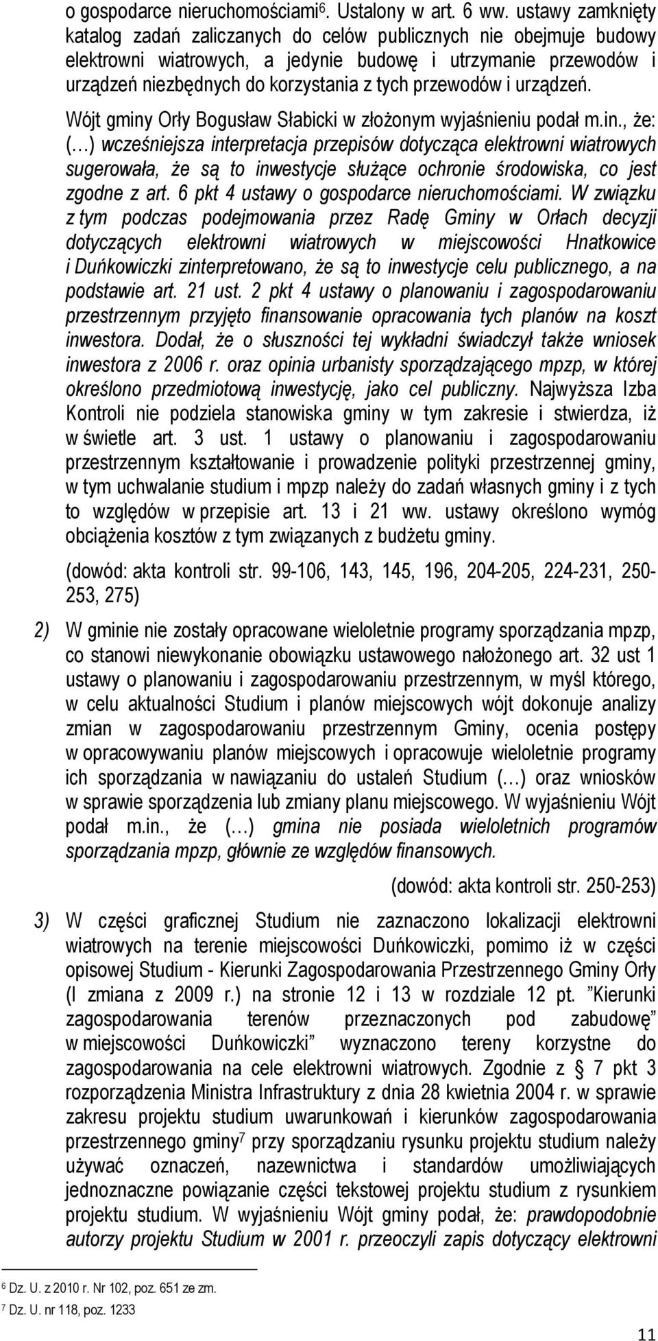 przewodów i urządzeń. Wójt gminy Orły Bogusław Słabicki w złożonym wyjaśnieniu podał m.in., że: ( ) wcześniejsza interpretacja przepisów dotycząca elektrowni wiatrowych sugerowała, że są to inwestycje służące ochronie środowiska, co jest zgodne z art.