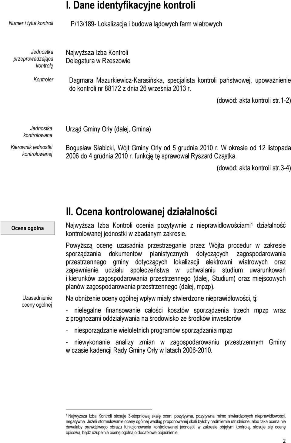 1-2) Jednostka kontrolowana Kierownik jednostki kontrolowanej Urząd Gminy Orły (dalej, Gmina) Bogusław Słabicki, Wójt Gminy Orły od 5 grudnia 2010 r.