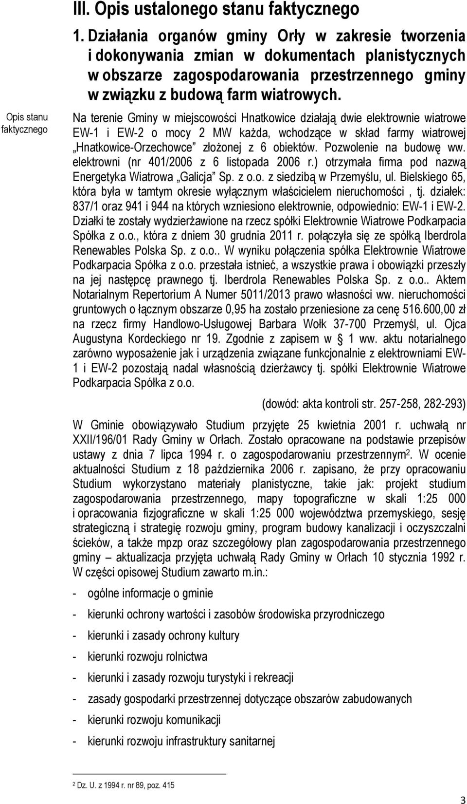 Na terenie Gminy w miejscowości Hnatkowice działają dwie elektrownie wiatrowe EW-1 i EW-2 o mocy 2 MW każda, wchodzące w skład farmy wiatrowej Hnatkowice-Orzechowce złożonej z 6 obiektów.