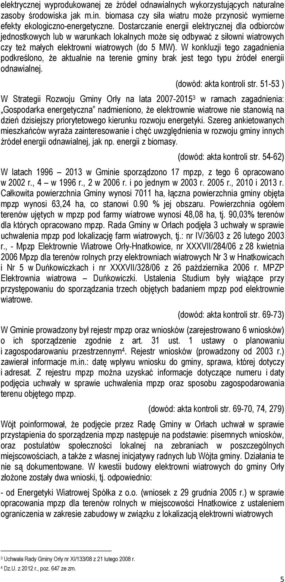 W konkluzji tego zagadnienia podkreślono, że aktualnie na terenie gminy brak jest tego typu źródeł energii odnawialnej. (dowód: akta kontroli str.