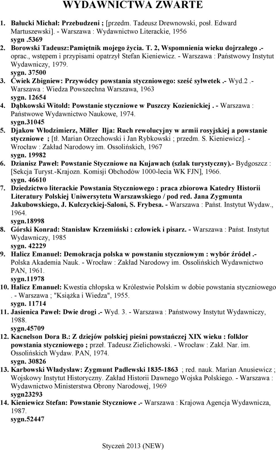 Ćwiek Zbigniew: Przywódcy powstania styczniowego: sześć sylwetek.- Wyd.2.- Warszawa : Wiedza Powszechna Warszawa, 1963 sygn. 12654 4. Dąbkowski Witold: Powstanie styczniowe w Puszczy Kozienickiej.