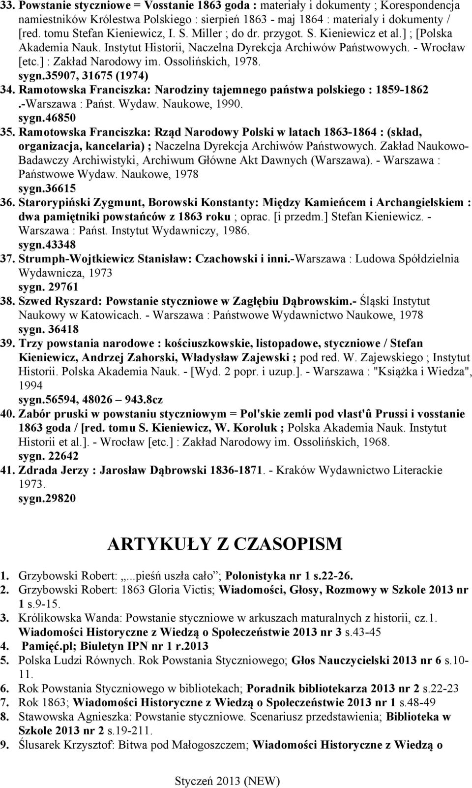 Ossolińskich, 1978. sygn.35907, 31675 (1974) 34. Ramotowska Franciszka: Narodziny tajemnego państwa polskiego : 1859-1862.-Warszawa : Państ. Wydaw. Naukowe, 1990. sygn.46850 35.