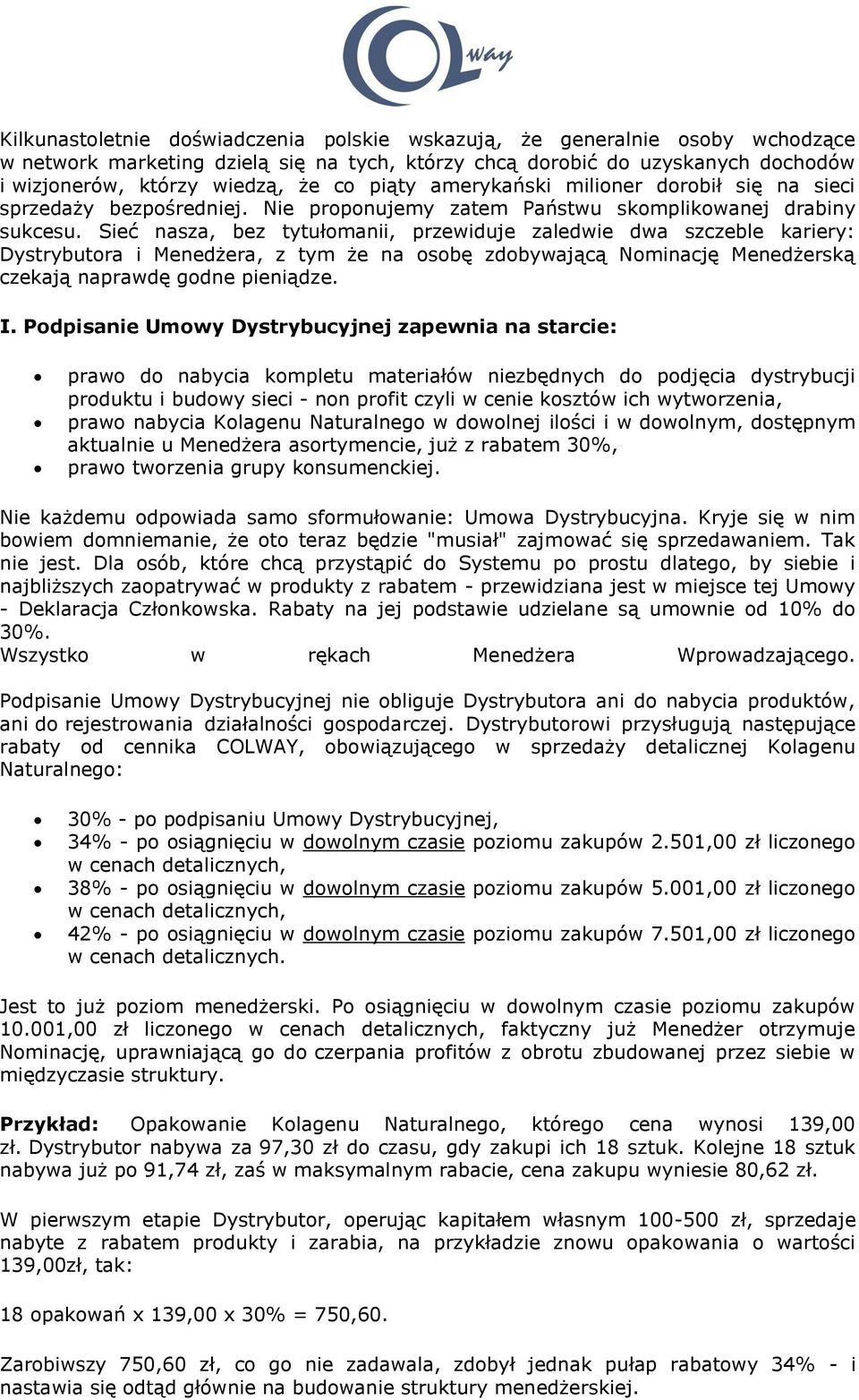 Sieć nasza, bez tytułomanii, przewiduje zaledwie dwa szczeble kariery: Dystrybutora i a, z tym że na osobę zdobywającą Nominację ską czekają naprawdę godne pieniądze. I.