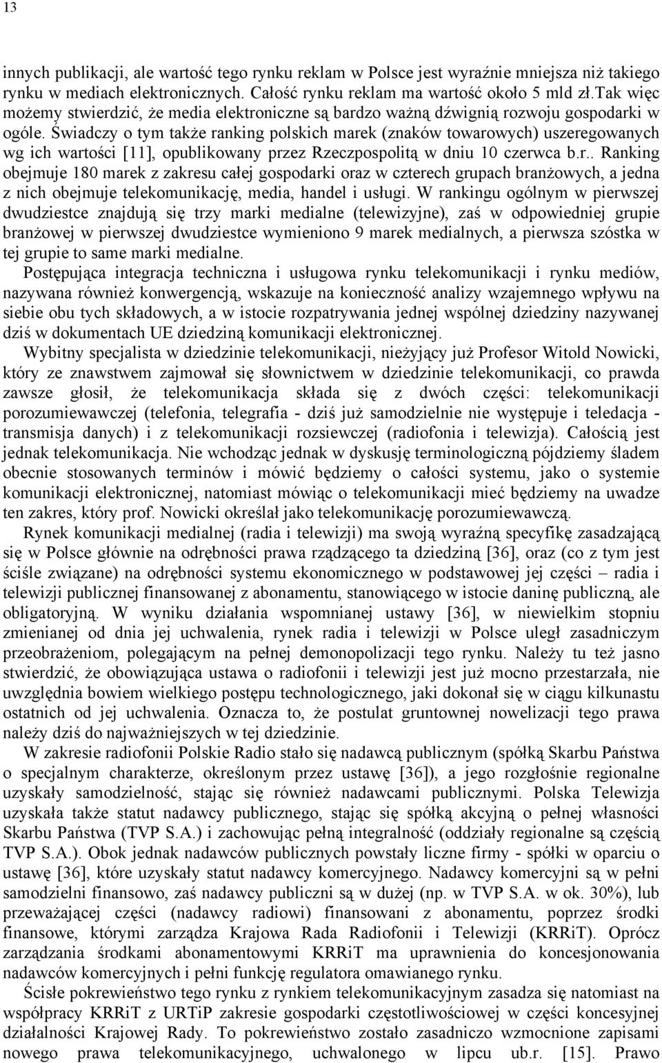 Świadczy o tym także ranking polskich marek (znaków towarowych) uszeregowanych wg ich wartości [11], opublikowany przez Rzeczpospolitą w dniu 10 czerwca b.r.. Ranking obejmuje 180 marek z zakresu całej gospodarki oraz w czterech grupach branżowych, a jedna z nich obejmuje telekomunikację, media, handel i usługi.