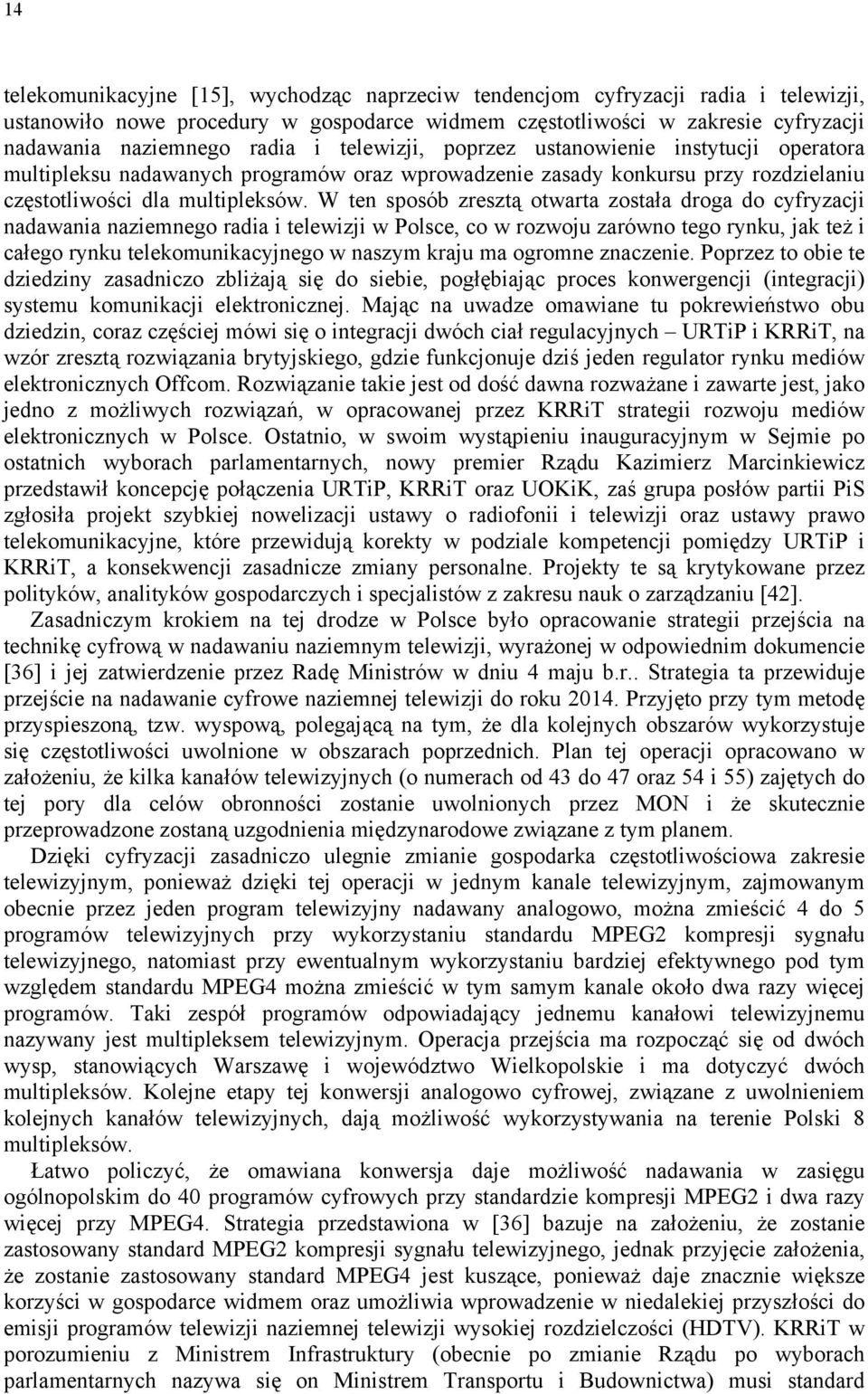 W ten sposób zresztą otwarta została droga do cyfryzacji nadawania naziemnego radia i telewizji w Polsce, co w rozwoju zarówno tego rynku, jak też i całego rynku telekomunikacyjnego w naszym kraju ma