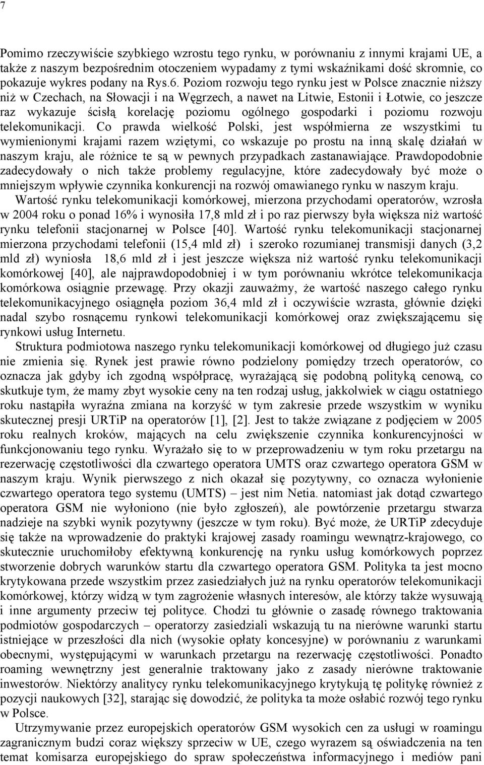 Poziom rozwoju tego rynku jest w Polsce znacznie niższy niż w Czechach, na Słowacji i na Węgrzech, a nawet na Litwie, Estonii i Łotwie, co jeszcze raz wykazuje ścisłą korelację poziomu ogólnego