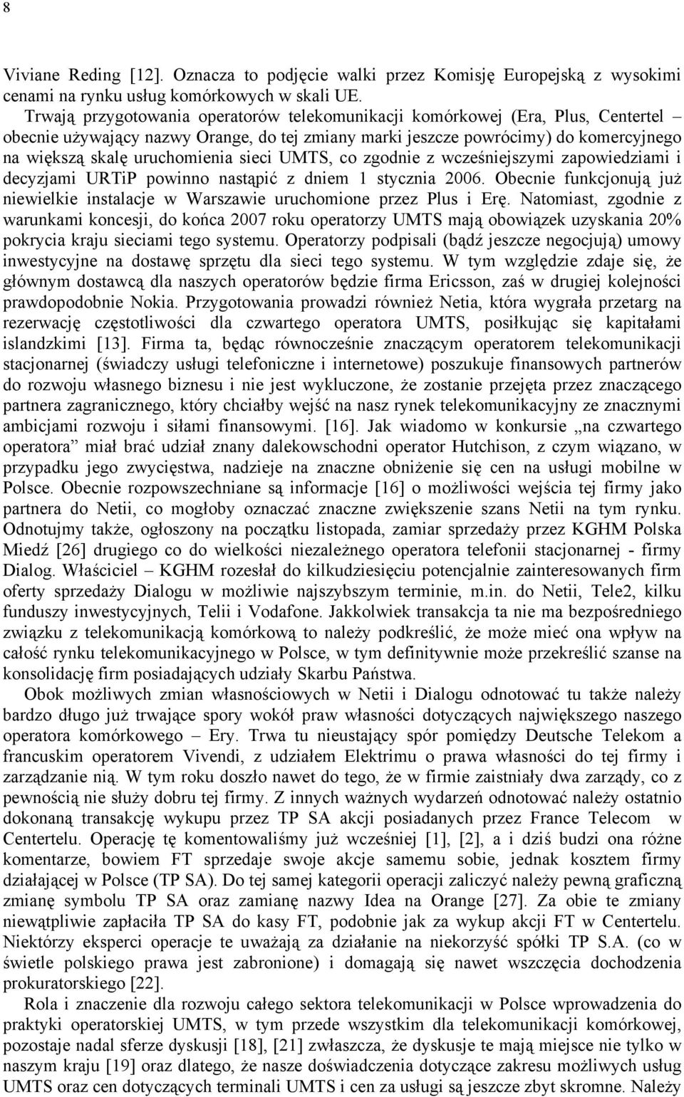 sieci UMTS, co zgodnie z wcześniejszymi zapowiedziami i decyzjami URTiP powinno nastąpić z dniem 1 stycznia 2006.