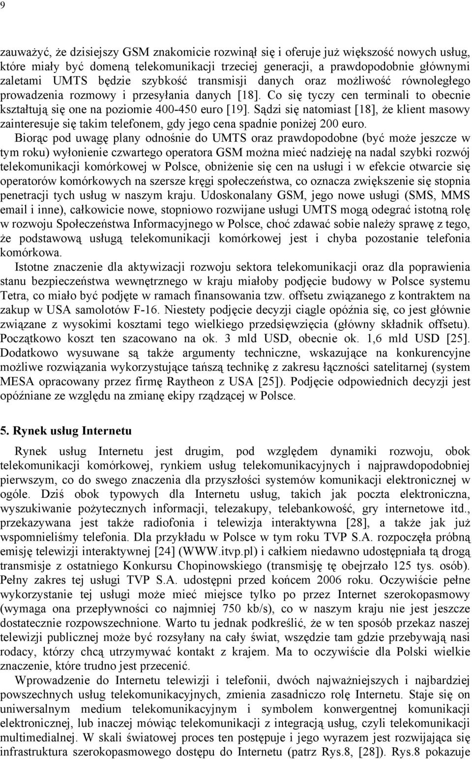 Sądzi się natomiast [18], że klient masowy zainteresuje się takim telefonem, gdy jego cena spadnie poniżej 200 euro.