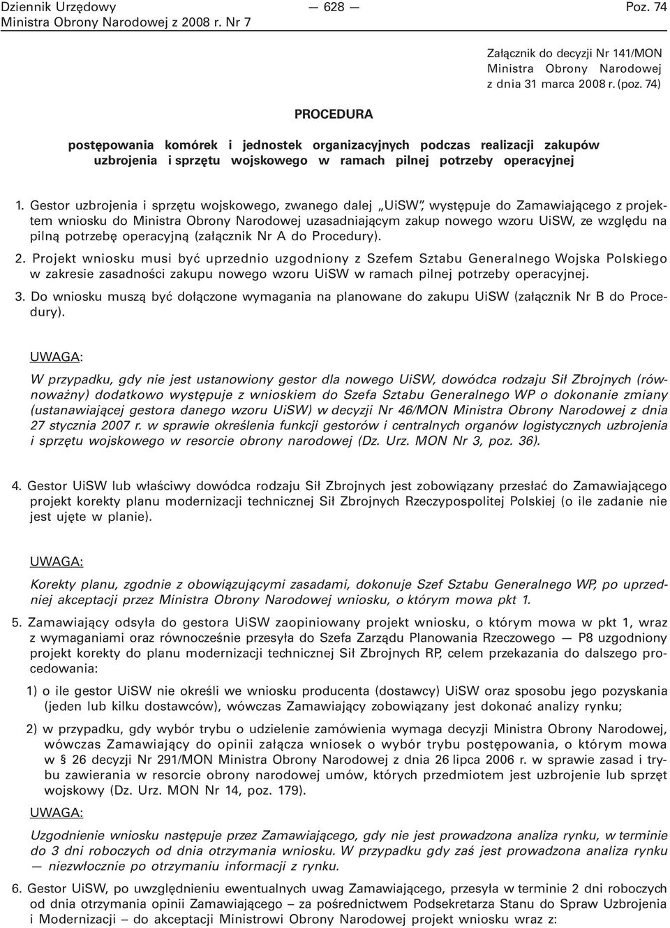 Gestor uzbrojenia i sprzętu wojskowego, zwanego dalej UiSW, występuje do Zamawiającego z projektem wniosku do Ministra Obrony Narodowej uzasadniającym zakup nowego wzoru UiSW, ze względu na pilną