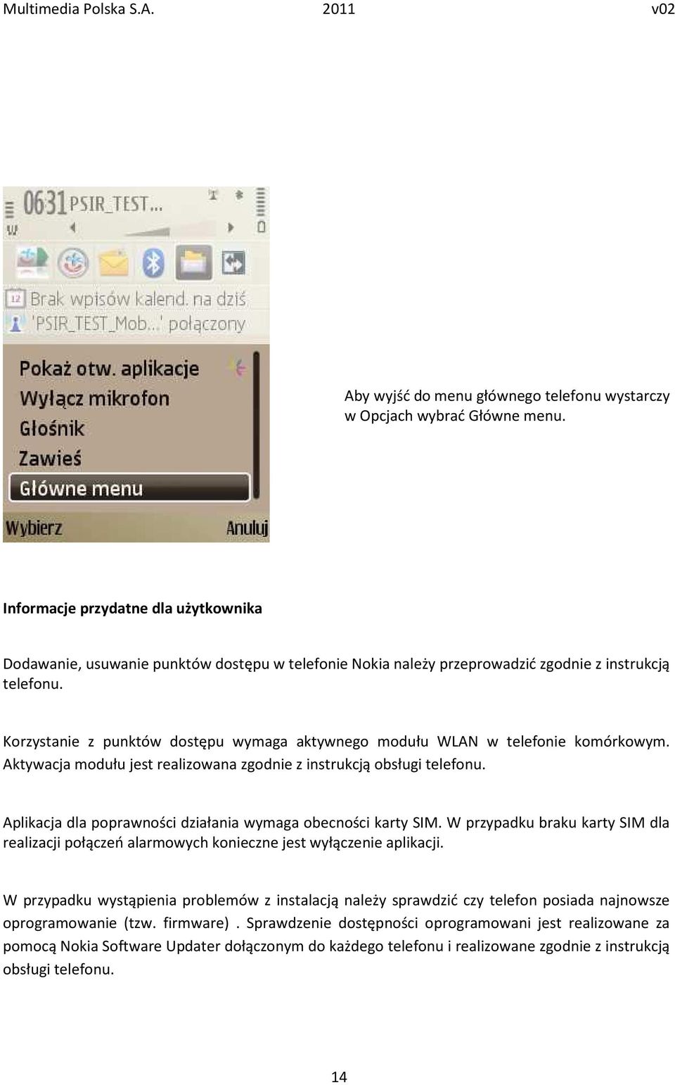 Korzystanie z punktów dostępu wymaga aktywnego modułu WLAN w telefonie komórkowym. Aktywacja modułu jest realizowana zgodnie z instrukcją obsługi telefonu.