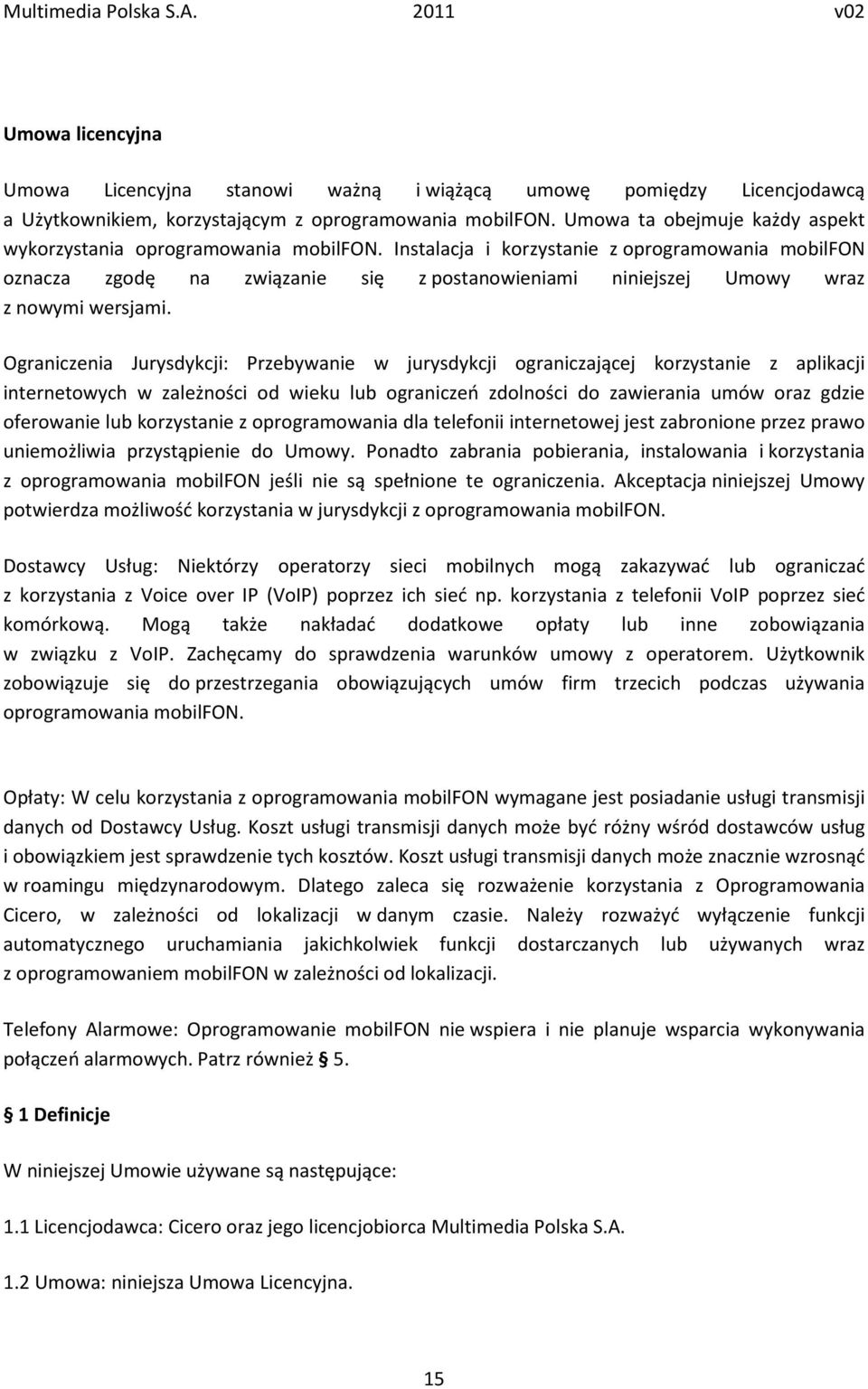 Instalacja i korzystanie z oprogramowania mobilfon oznacza zgodę na związanie się z postanowieniami niniejszej Umowy wraz z nowymi wersjami.