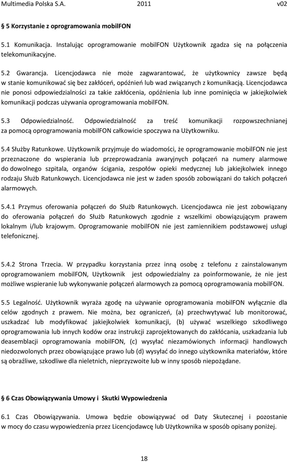 Licencjodawca nie ponosi odpowiedzialności za takie zakłócenia, opóźnienia lub inne pominięcia w jakiejkolwiek komunikacji podczas używania oprogramowania mobilfon. 5.3 Odpowiedzialność.