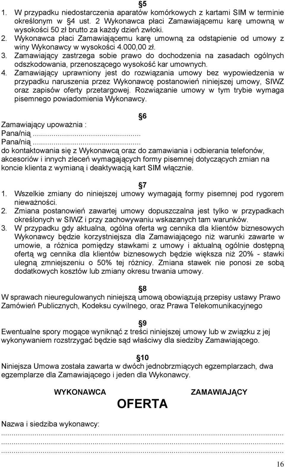 Zamawiający uprawniony jest do rozwiązania umowy bez wypowiedzenia w przypadku naruszenia przez Wykonawcę postanowień niniejszej umowy, SIWZ oraz zapisów oferty przetargowej.