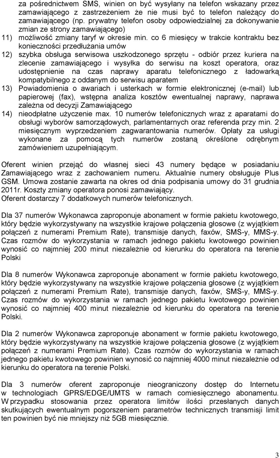 co 6 miesięcy w trakcie kontraktu bez konieczności przedłużania umów 12) szybka obsługa serwisowa uszkodzonego sprzętu - odbiór przez kuriera na zlecenie zamawiającego i wysyłka do serwisu na koszt