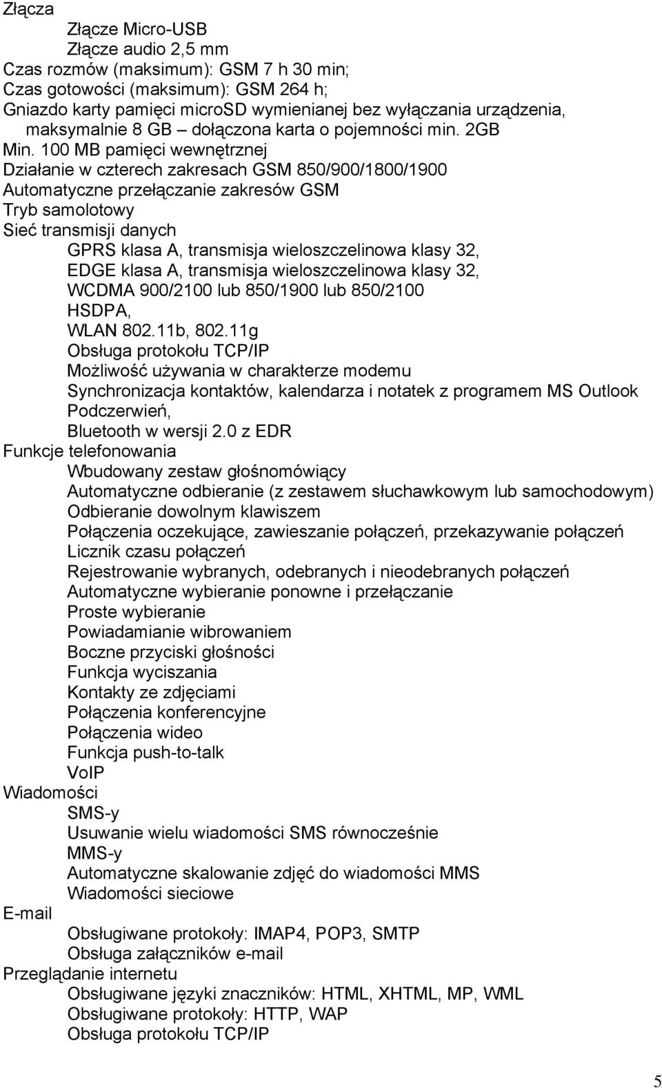 100 MB pamięci wewnętrznej Działanie w czterech zakresach GSM 850/900/1800/1900 Automatyczne przełączanie zakresów GSM Tryb samolotowy Sieć transmisji danych GPRS klasa A, transmisja wieloszczelinowa