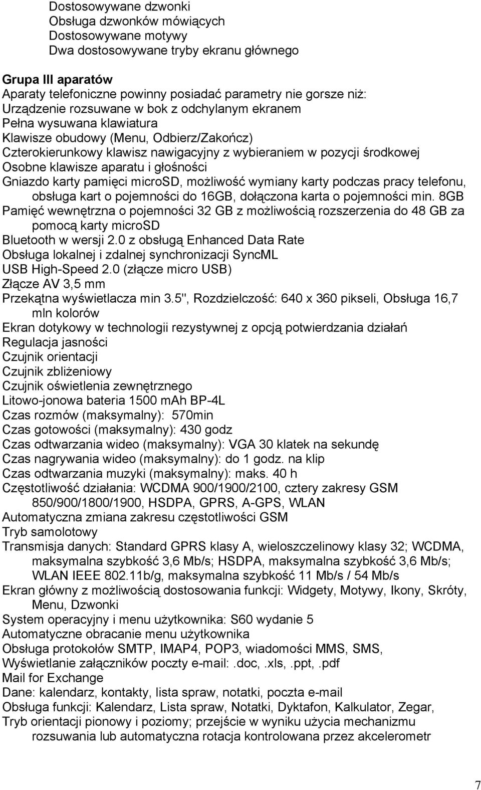 klawisze aparatu i głośności Gniazdo karty pamięci microsd, możliwość wymiany karty podczas pracy telefonu, obsługa kart o pojemności do 16GB, dołączona karta o pojemności min.