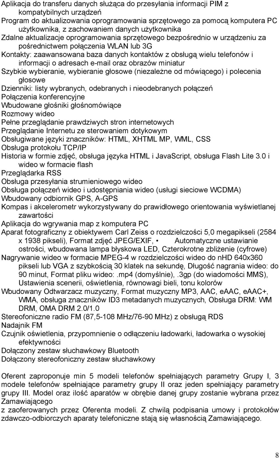 telefonów i informacji o adresach e-mail oraz obrazów miniatur Szybkie wybieranie, wybieranie głosowe (niezależne od mówiącego) i polecenia głosowe Dzienniki: listy wybranych, odebranych i