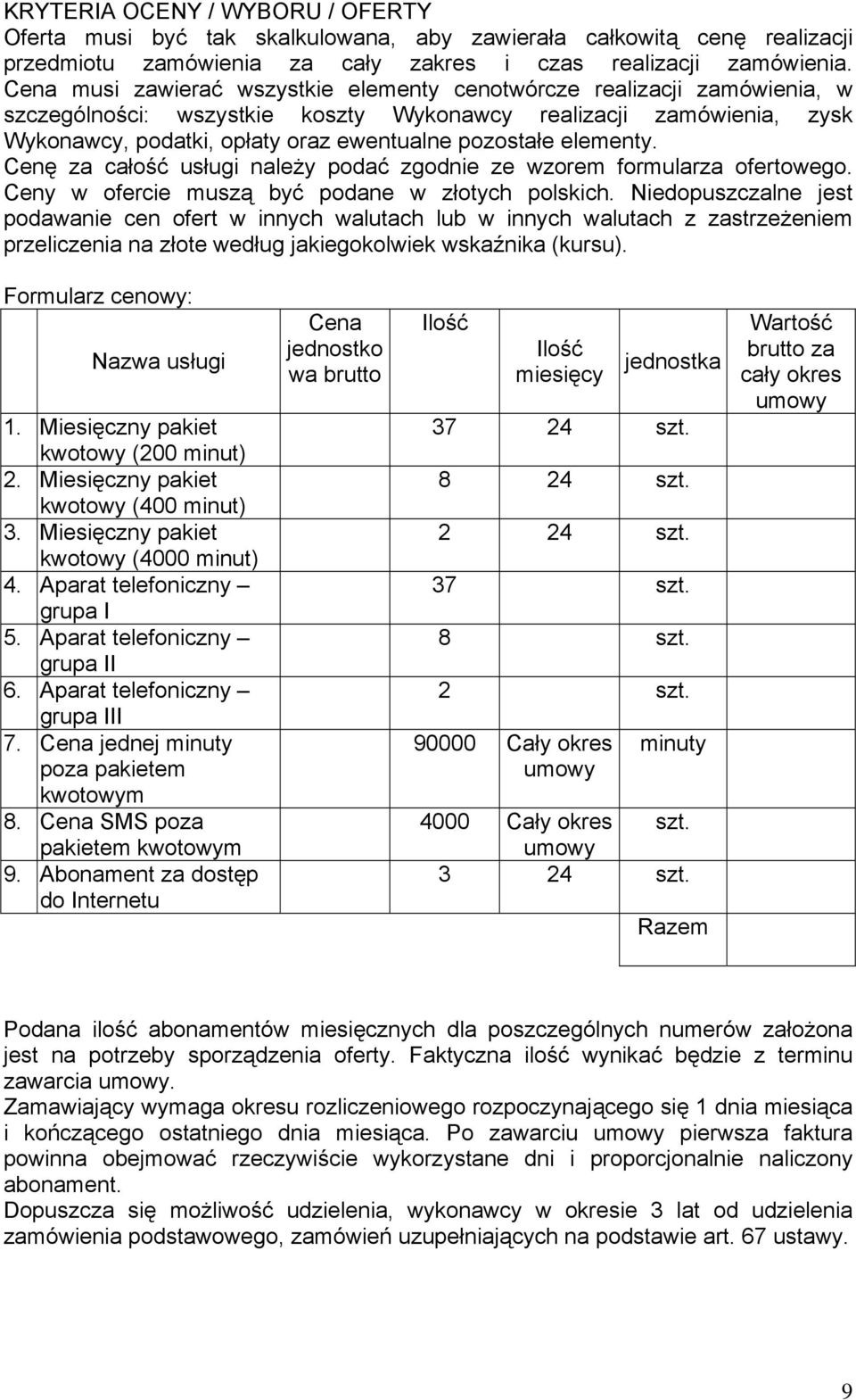 elementy. Cenę za całość usługi należy podać zgodnie ze wzorem formularza ofertowego. Ceny w ofercie muszą być podane w złotych polskich.