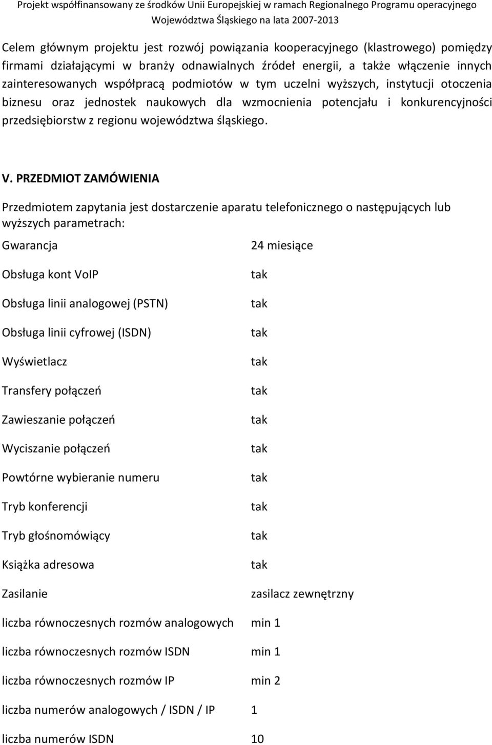 PRZEDMIOT ZAMÓWIENIA Przedmiotem zapytania jest dostarczenie aparatu telefonicznego o następujących lub wyższych parametrach: Gwarancja 24 miesiące Obsługa kont VoIP Obsługa linii analogowej (PSTN)