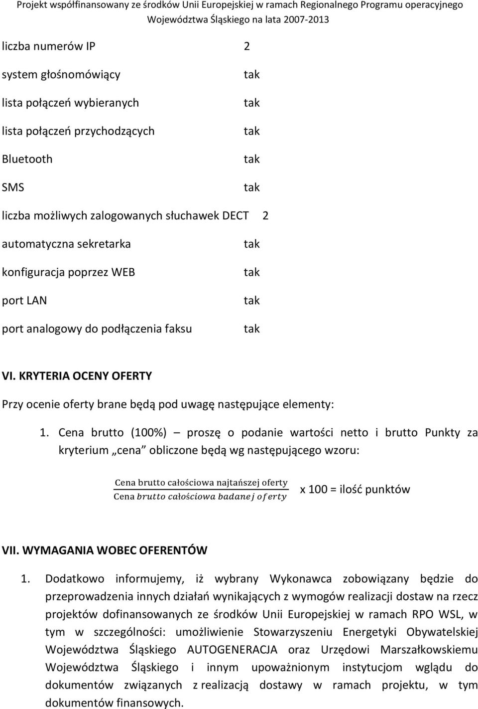 Cena brutto (100%) proszę o podanie wartości netto i brutto Punkty za kryterium cena obliczone będą wg następującego wzoru: x 100 = ilość punktów VII. WYMAGANIA WOBEC OFERENTÓW 1.