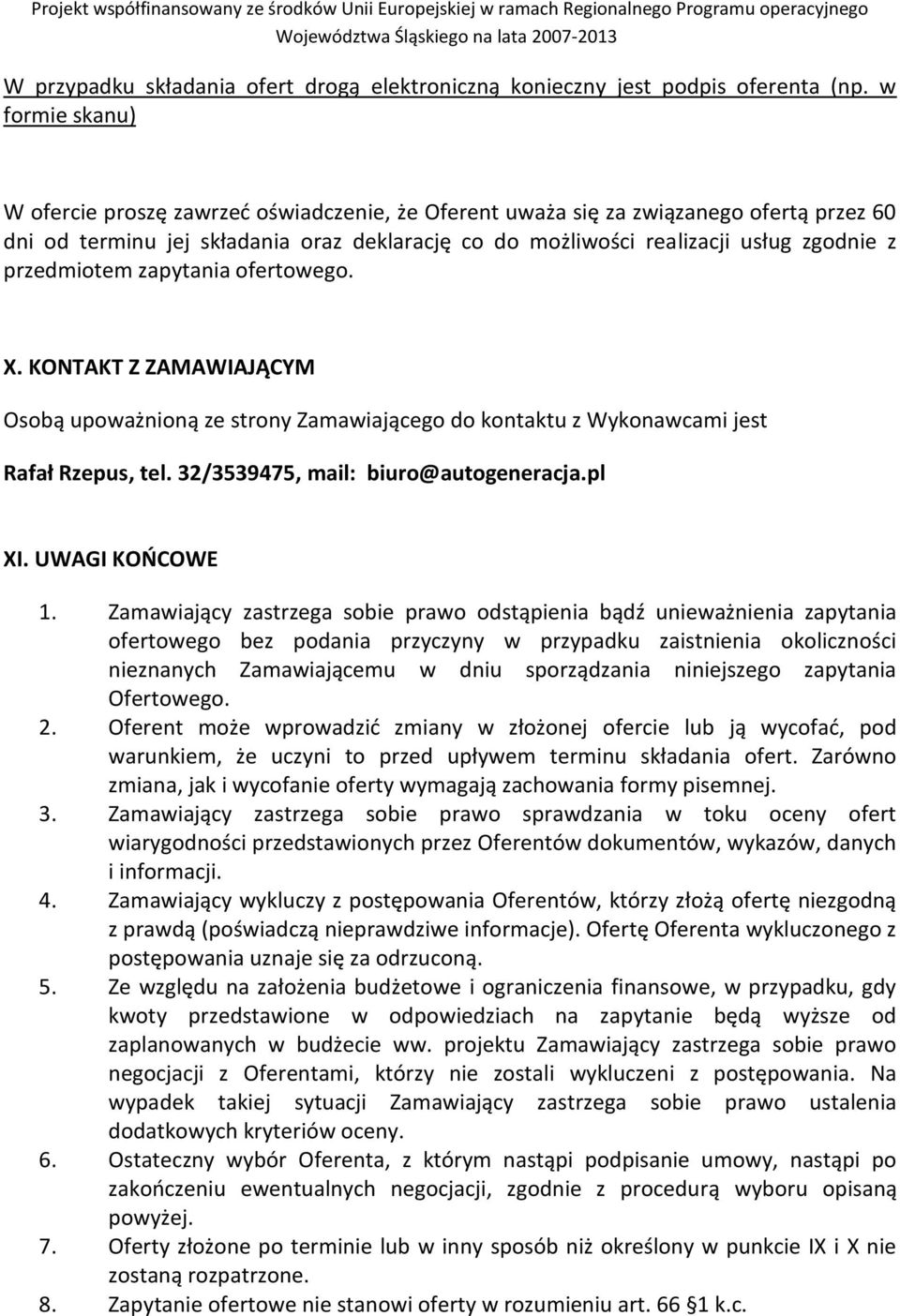 przedmiotem zapytania ofertowego. X. KONTAKT Z ZAMAWIAJĄCYM Osobą upoważnioną ze strony Zamawiającego do kontu z Wykonawcami jest Rafał Rzepus, tel. 32/3539475, mail: biuro@autogeneracja.pl XI.