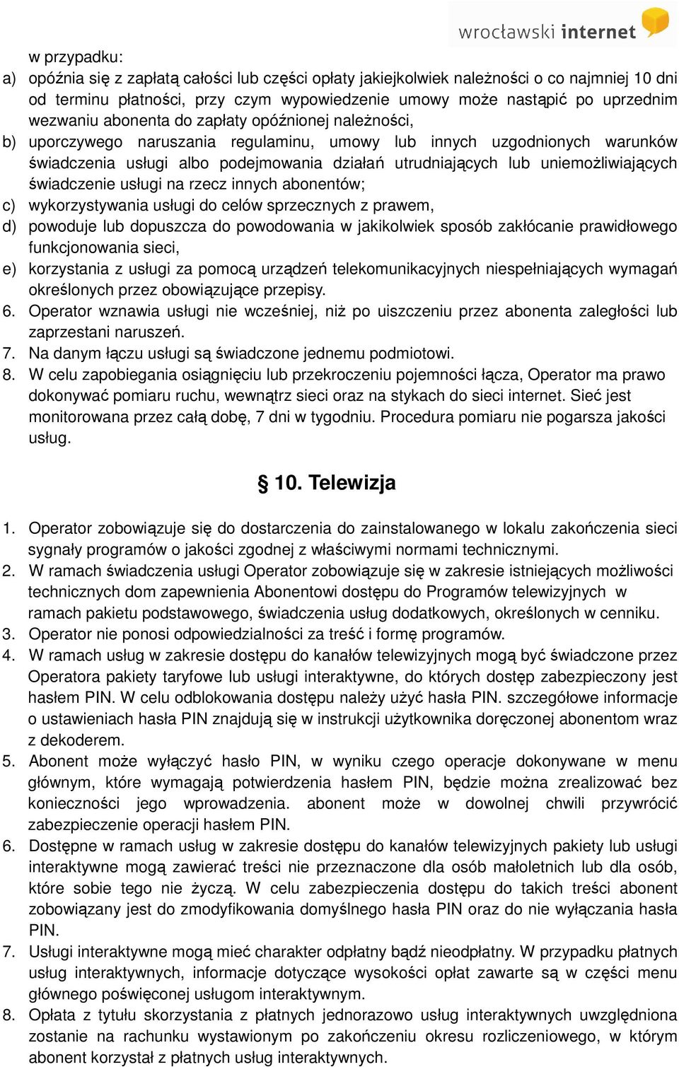 uniemożliwiających świadczenie usługi na rzecz innych abonentów; c) wykorzystywania usługi do celów sprzecznych z prawem, d) powoduje lub dopuszcza do powodowania w jakikolwiek sposób zakłócanie