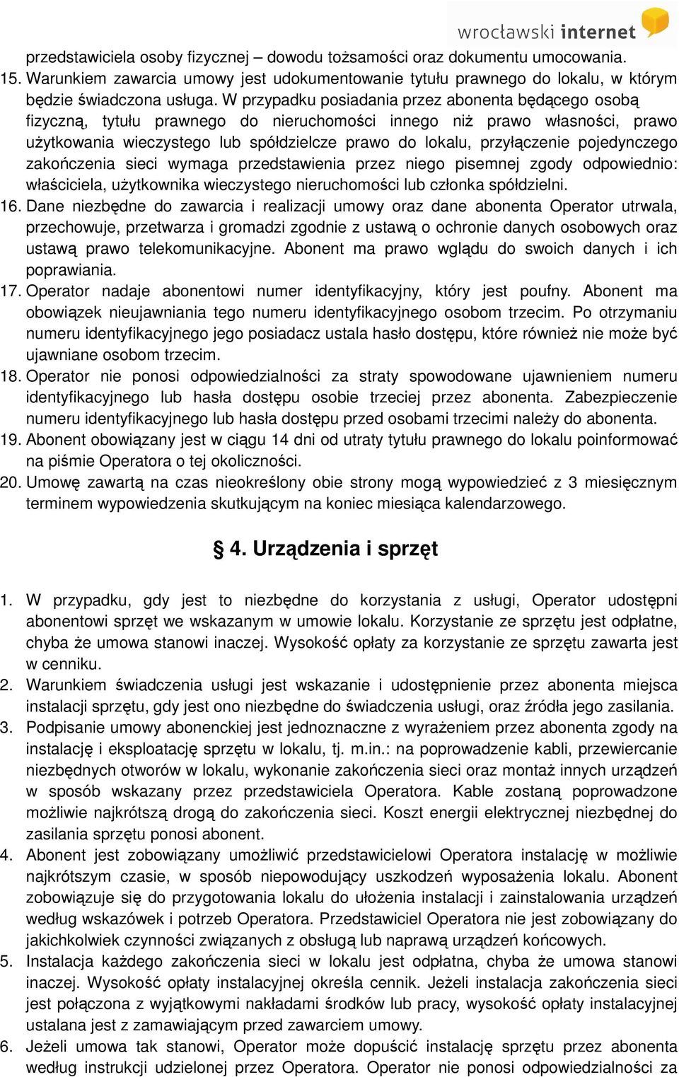 przyłączenie pojedynczego zakończenia sieci wymaga przedstawienia przez niego pisemnej zgody odpowiednio: właściciela, użytkownika wieczystego nieruchomości lub członka spółdzielni. 16.