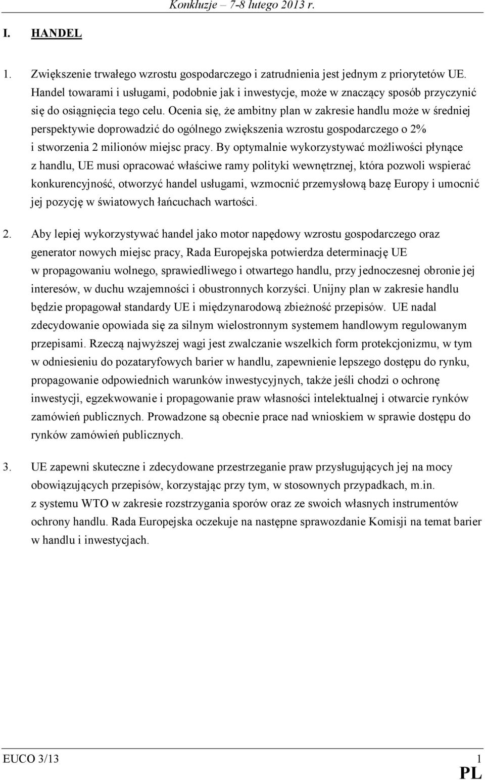 Ocenia się, że ambitny plan w zakresie handlu może w średniej perspektywie doprowadzić do ogólnego zwiększenia wzrostu gospodarczego o 2% i stworzenia 2 milionów miejsc pracy.