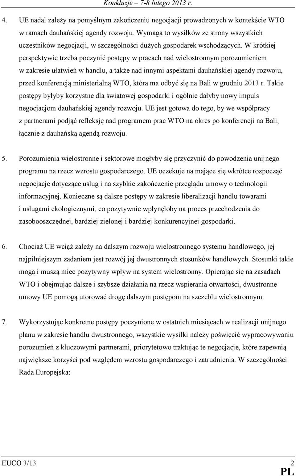 W krótkiej perspektywie trzeba poczynić postępy w pracach nad wielostronnym porozumieniem w zakresie ułatwień w handlu, a także nad innymi aspektami dauhańskiej agendy rozwoju, przed konferencją