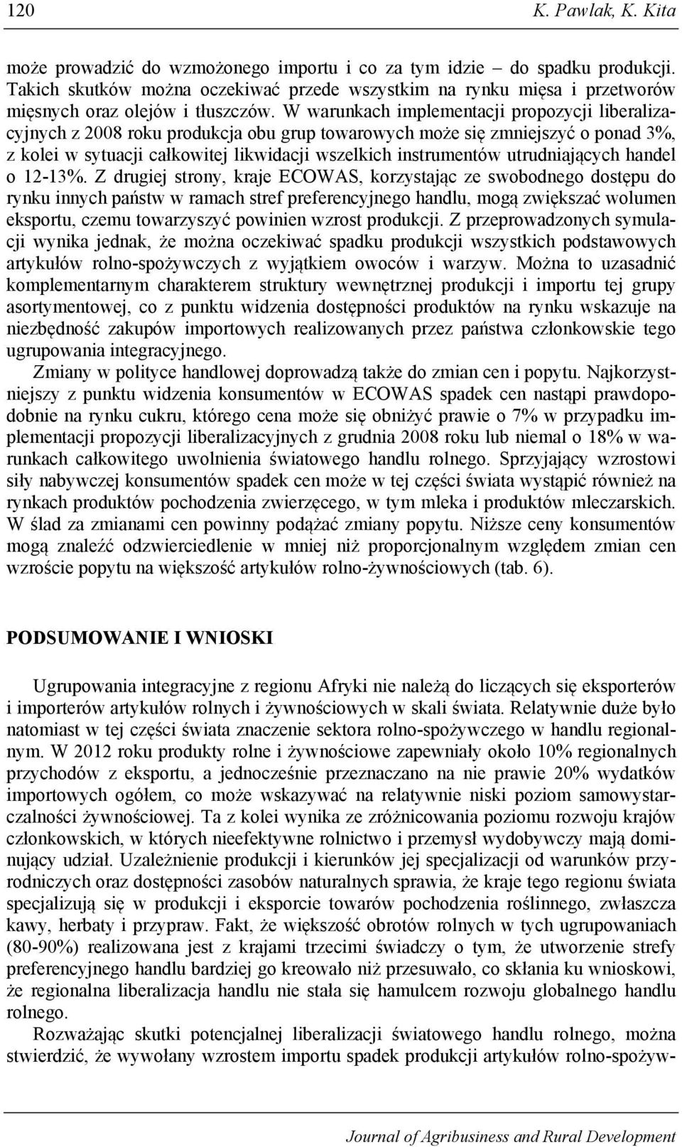 W warunkach implementacji propozycji liberalizacyjnych z 2008 roku produkcja obu grup towarowych może się zmniejszyć o ponad 3%, z kolei w sytuacji całkowitej likwidacji wszelkich instrumentów