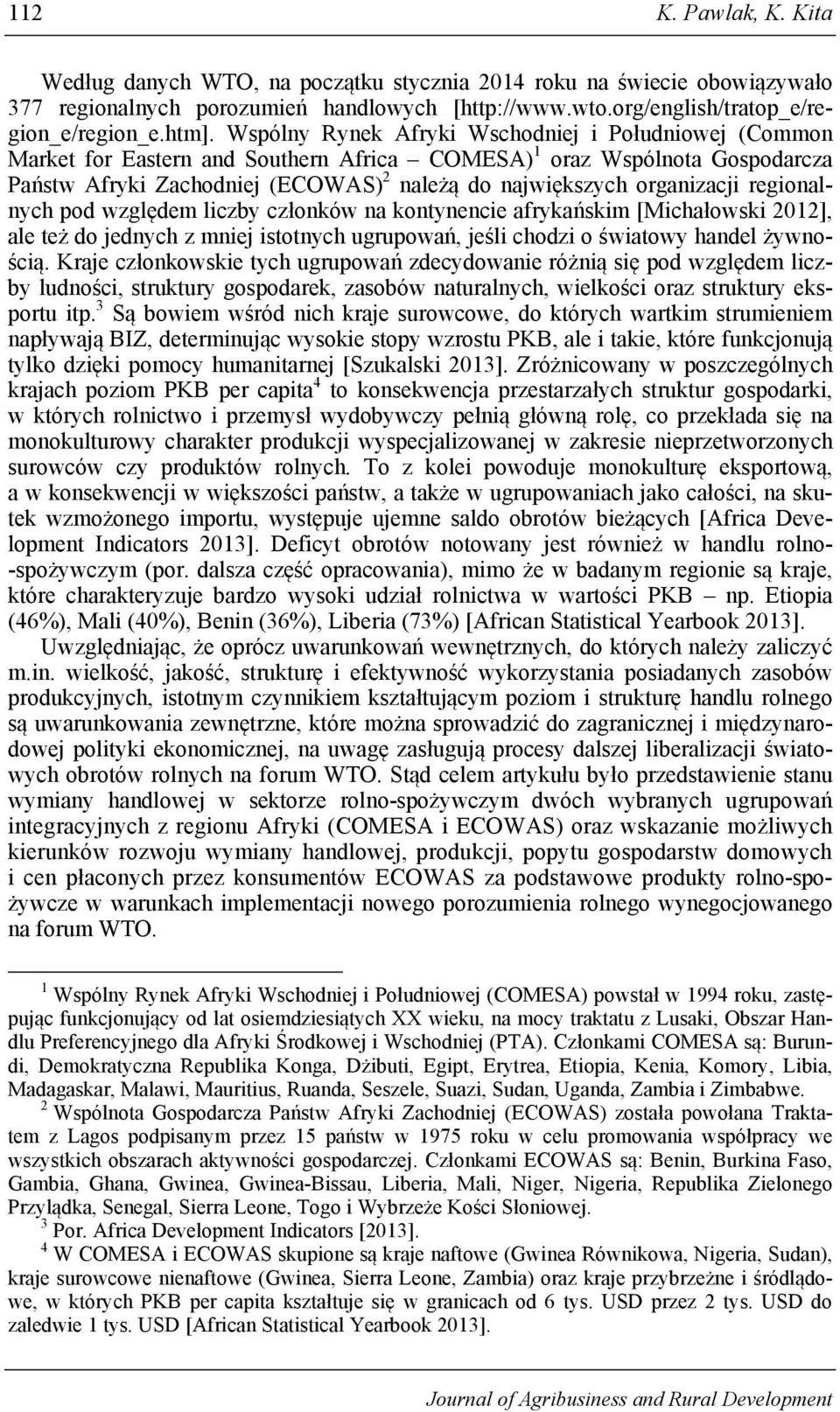 organizacji regionalnych pod względem liczby członków na kontynencie afrykańskim [Michałowski 2012], ale też do jednych z mniej istotnych ugrupowań, jeśli chodzi o światowy handel żywnością.