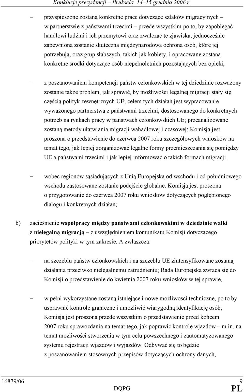 niepełnoletnich pozostających bez opieki, z poszanowaniem kompetencji państw członkowskich w tej dziedzinie rozwaŝony zostanie takŝe problem, jak sprawić, by moŝliwości legalnej migracji stały się