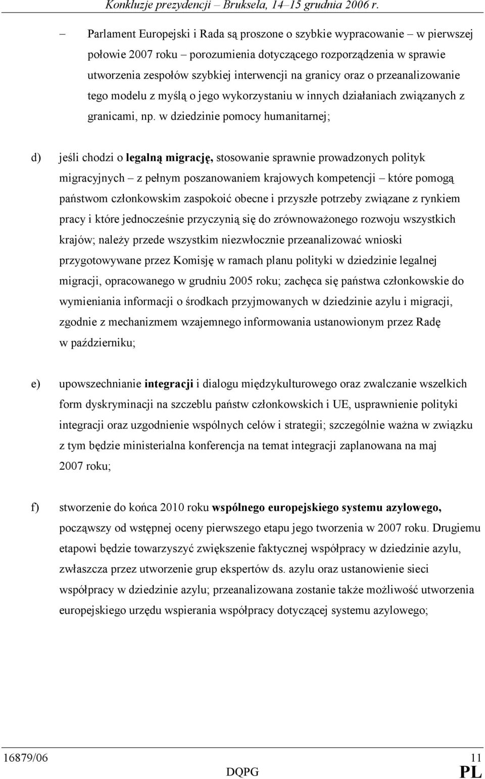 w dziedzinie pomocy humanitarnej; d) jeśli chodzi o legalną migrację, stosowanie sprawnie prowadzonych polityk migracyjnych z pełnym poszanowaniem krajowych kompetencji które pomogą państwom