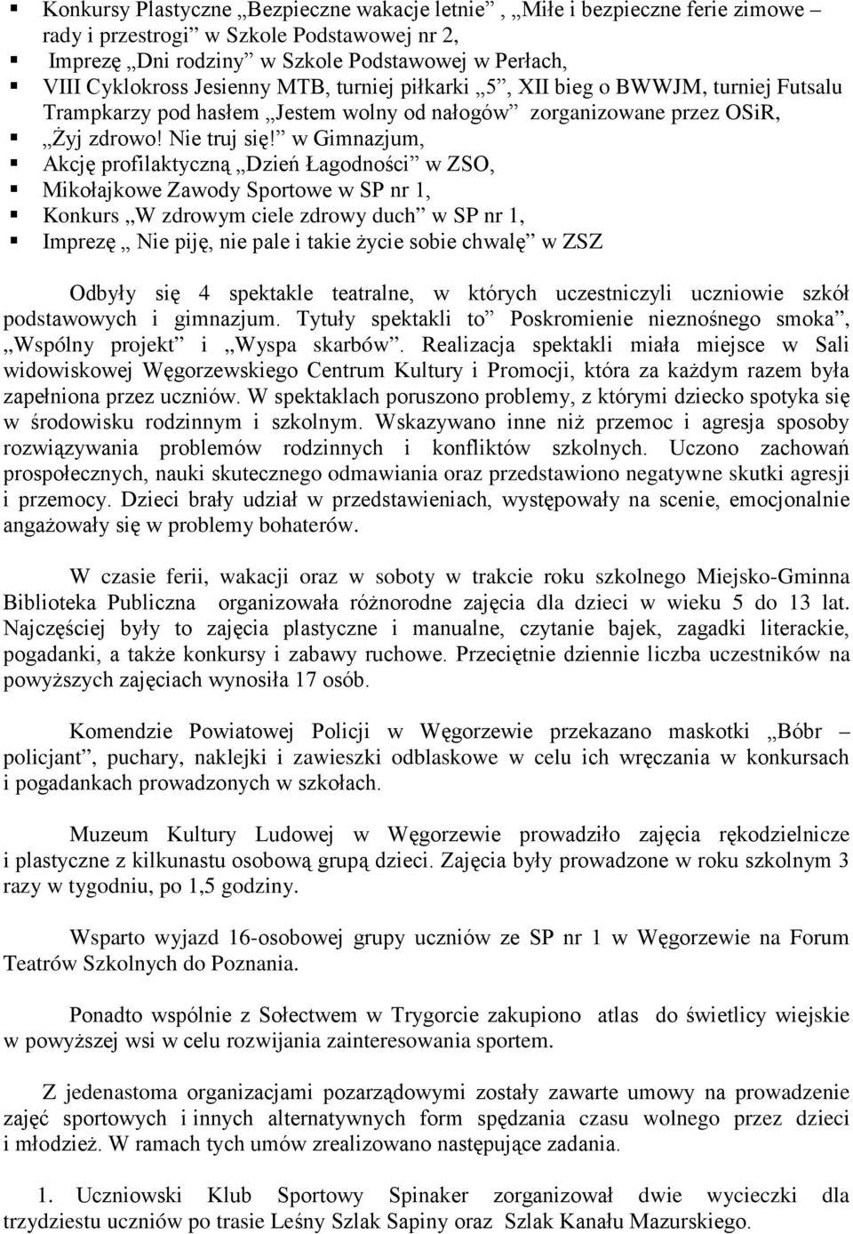 w Gimnazjum, Akcję prfilaktyczną Dzień Łagdnści w ZSO, Mikłajkwe Zawdy Sprtwe w SP nr 1, Knkurs W zdrwym ciele zdrwy duch w SP nr 1, Imprezę Nie piję, nie pale i takie życie sbie chwalę w ZSZ Odbyły