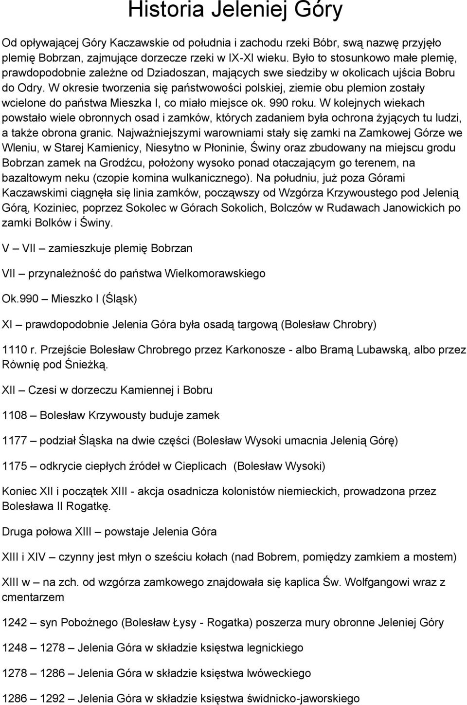 W okresie tworzenia się państwowości polskiej, ziemie obu plemion zostały wcielone do państwa Mieszka I, co miało miejsce ok. 990 roku.