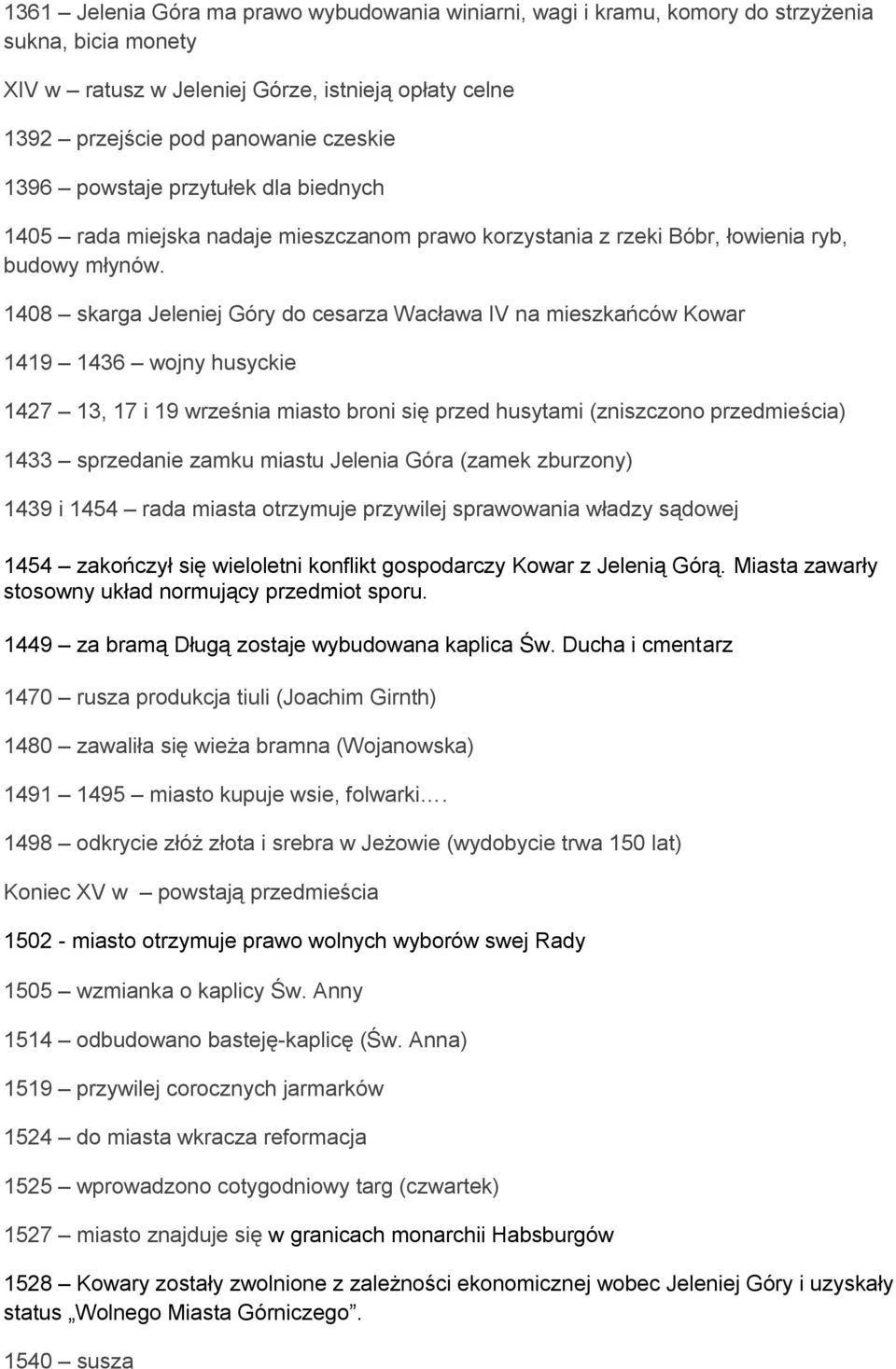 1408 skarga Jeleniej Góry do cesarza Wacława IV na mieszkańców Kowar 1419 1436 wojny husyckie 1427 13, 17 i 19 września miasto broni się przed husytami (zniszczono przedmieścia) 1433 sprzedanie zamku