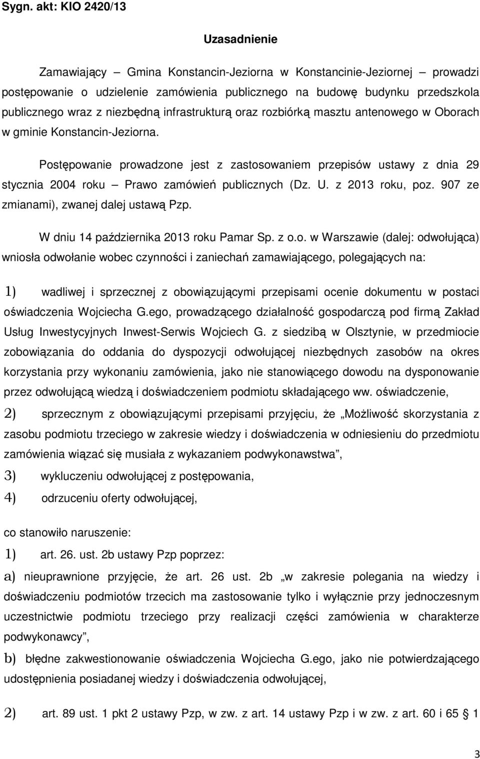 Postępowanie prowadzone jest z zastosowaniem przepisów ustawy z dnia 29 stycznia 2004 roku Prawo zamówień publicznych (Dz. U. z 2013 roku, poz. 907 ze zmianami), zwanej dalej ustawą Pzp.