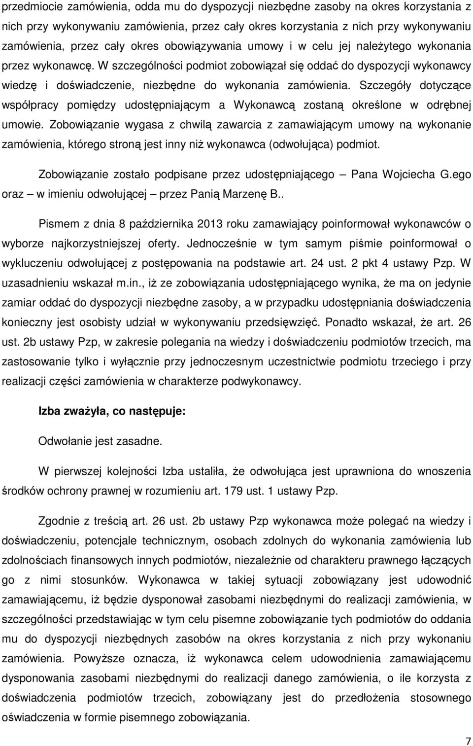 W szczególności podmiot zobowiązał się oddać do dyspozycji wykonawcy wiedzę i doświadczenie, niezbędne do wykonania zamówienia.