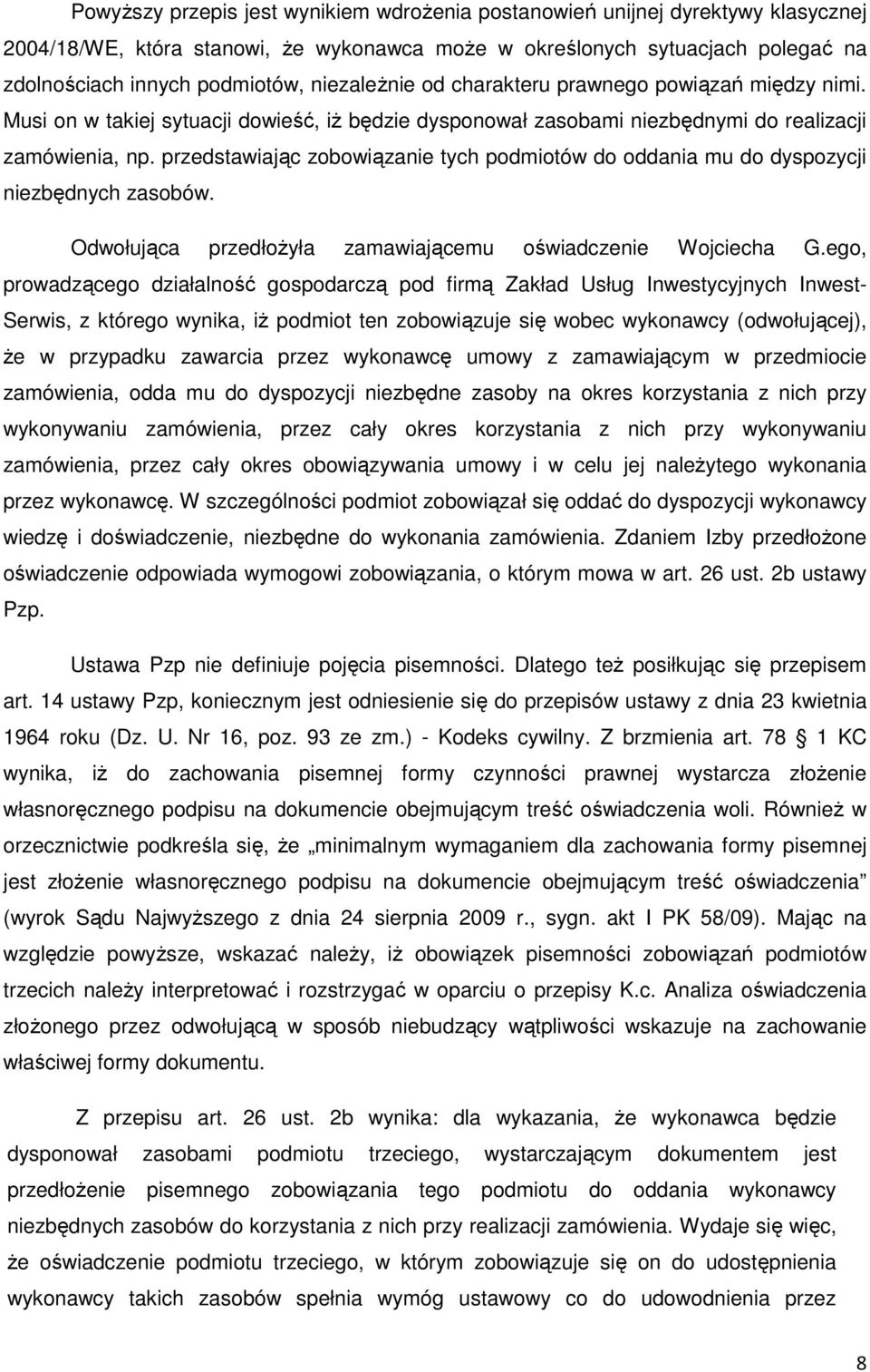 przedstawiając zobowiązanie tych podmiotów do oddania mu do dyspozycji niezbędnych zasobów. Odwołująca przedłożyła zamawiającemu oświadczenie Wojciecha G.