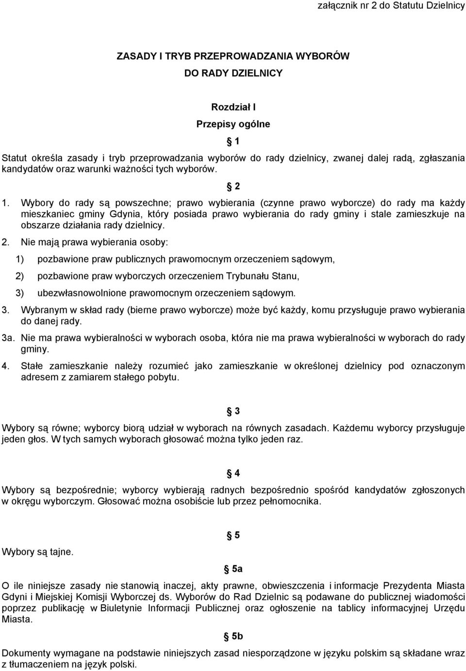 Wybory do rady są powszechne; prawo wybierania (czynne prawo wyborcze) do rady ma każdy mieszkaniec gminy Gdynia, który posiada prawo wybierania do rady gminy i stale zamieszkuje na obszarze