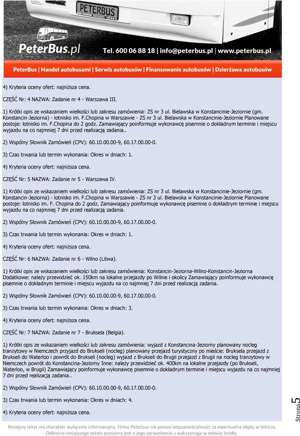 Zamawiający poinformuje wykonawcę pisemnie o dokładnym terminie i miejscu wyjazdu na co najmniej 7 dni przed realizacją zadania.. CZĘŚĆ Nr: 5 NAZWA: Zadanie nr 5 - Warszawa IV.