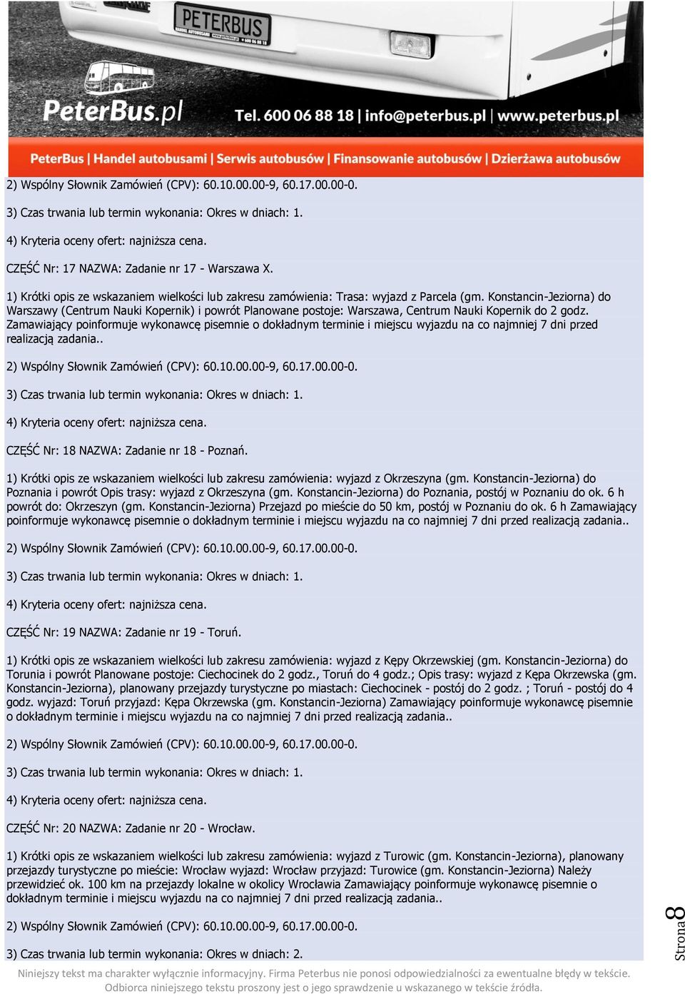 Zamawiający poinformuje wykonawcę pisemnie o dokładnym terminie i miejscu wyjazdu na co najmniej 7 dni przed realizacją zadania.. CZĘŚĆ Nr: 18 NAZWA: Zadanie nr 18 - Poznań.