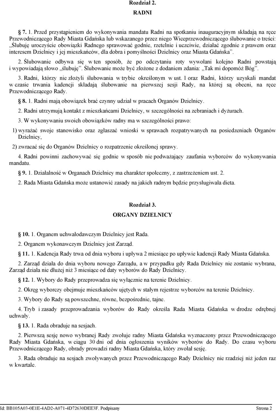 treści: Ślubuję uroczyście obowiązki Radnego sprawować godnie, rzetelnie i uczciwie, działać zgodnie z prawem oraz interesem Dzielnicy i jej mieszkańców, dla dobra i pomyślności Dzielnicy oraz Miasta