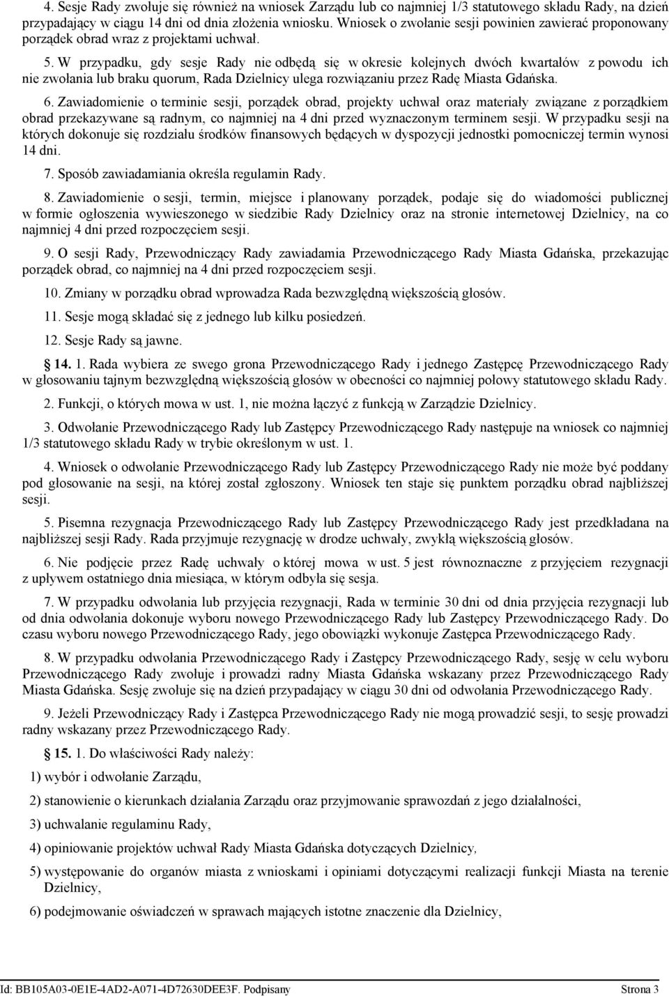 W przypadku, gdy sesje Rady nie odbędą się w okresie kolejnych dwóch kwartałów z powodu ich nie zwołania lub braku quorum, Rada Dzielnicy ulega rozwiązaniu przez Radę Miasta Gdańska. 6.